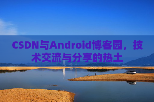 CSDN与Android博客园，技术交流与分享的热土
