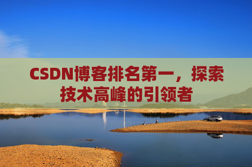 CSDN博客排名第一，探索技术高峰的引领者